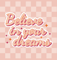 Believe In Your Dreams Slogan Groovy Retro