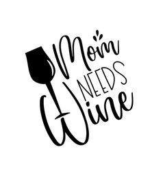 Mom Needs Wine- Funny Calligraphy With Wine Glass