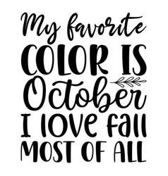 My Favorite Color Is October I Love Fall Most