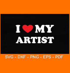 I Love My Artist Svg Design