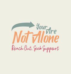 You Are Not Alone Reach Out Seek Support