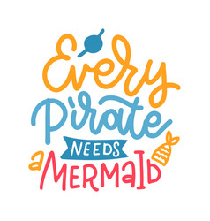 Every Pirate Needs A Mermaid - Handwritten