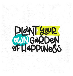 Plant Your Own Garden Of Happiness