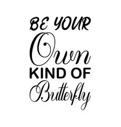 Be Your Own Kind Of Butterfly Black Letter Quote