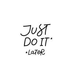 Just Do It Later Calligraphy Quote Lettering