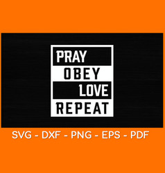 Pray Obey Love Repeat Svg Design