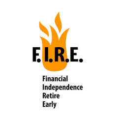 Fire - Financial Independence Retire Early