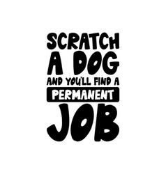 Scratch A Dog And You Ll Find A Permanent Job