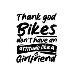 Thank God Bikes Don T Have An Attitude Like