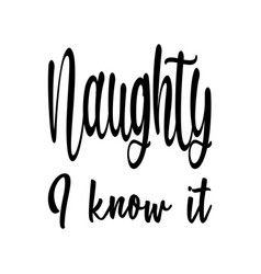 Naughty I Know It Quote Letters