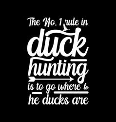 No 1 Rule In Duck Hunting Is To Go Where