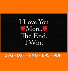 I Love You More The End Win