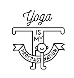 Yoga Is My Procrastination