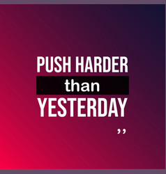 Push Harder Than Yesterday Motivation Quote