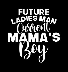 Future Ladies Man Current Mamas Boy Text Design