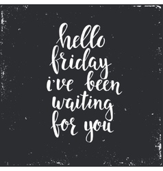 Hello Friday I Have Been Waiting For You