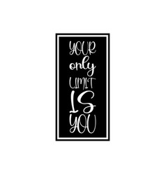 Your Only Limit Is You Letter Quote