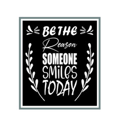 Be The Reason Someone Smiles Today Letter Quote