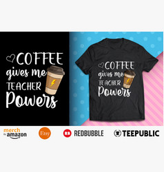 Coffee Gives Me Teacher Powers Shirt Design