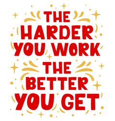 Harder You Work Better You Get - Hand