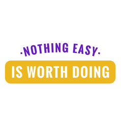 Nothing Easy Is Worth Doing Badge