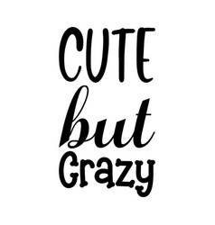 Cute But Crazy Black Letter Quote