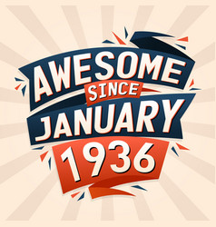 Awesome Since January 1936 Born In January 1936