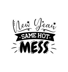 New Year Same Hot Mess Design On White Background