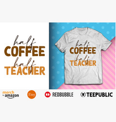 Half Coffee Teacher Shirt Design