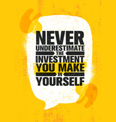 Never Underestimate The Investment You Make