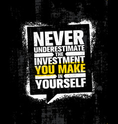 Never Underestimate The Investment You Make