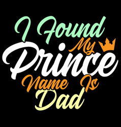 I Found My Prince Name Is Dad Design