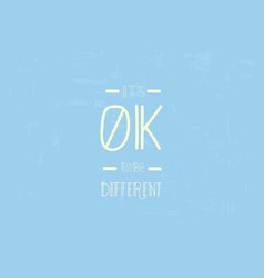 Its Ok To Be Different Quote