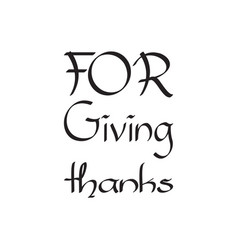 For Giving Thanks Black Letter Quote