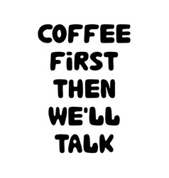 Coffee First Then We Will Talk Cute Hand Drawn