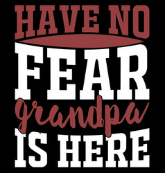 Have No Fear Grandpa Is Here