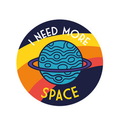 Space Badge With Saturn Planet With I Need More