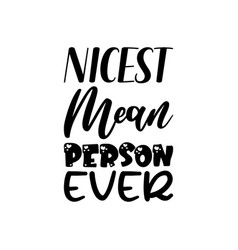 Nicest Mean Person Ever Black Lettering Quote