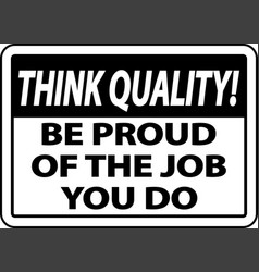 Think Quality Be Proud Of The Job You Do Sign