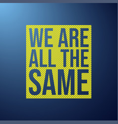 We Are All The Same Life Quote With Modern