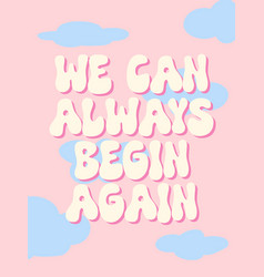 We Can Always Begin Again Groovy Lettering