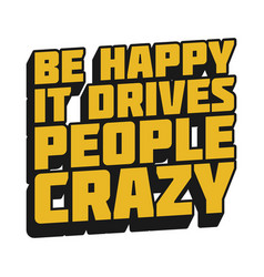 Be Happy It Drives People Crazy Quote