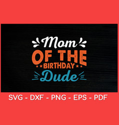 Mom Of The Birthday Dude Party B-day Boy Proud