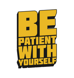 Be Patient With Yourself Quote