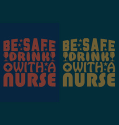 Be Safe Drink With A Nurse