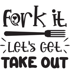 Fork It Let Get Take Out Lettering And Quote