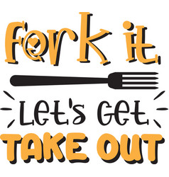 Fork It Let Get Take Out Lettering And Quote