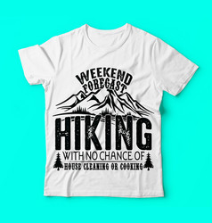 Weekend Forecast Hiking No Chance Cooking Tshirt