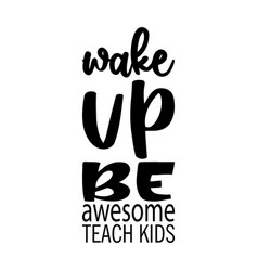 Wake Up Be Awesome Teach Kids Letter Quote