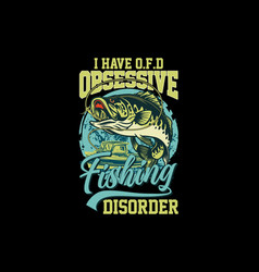 I Have Ofd Obsessive Fishing Disorder